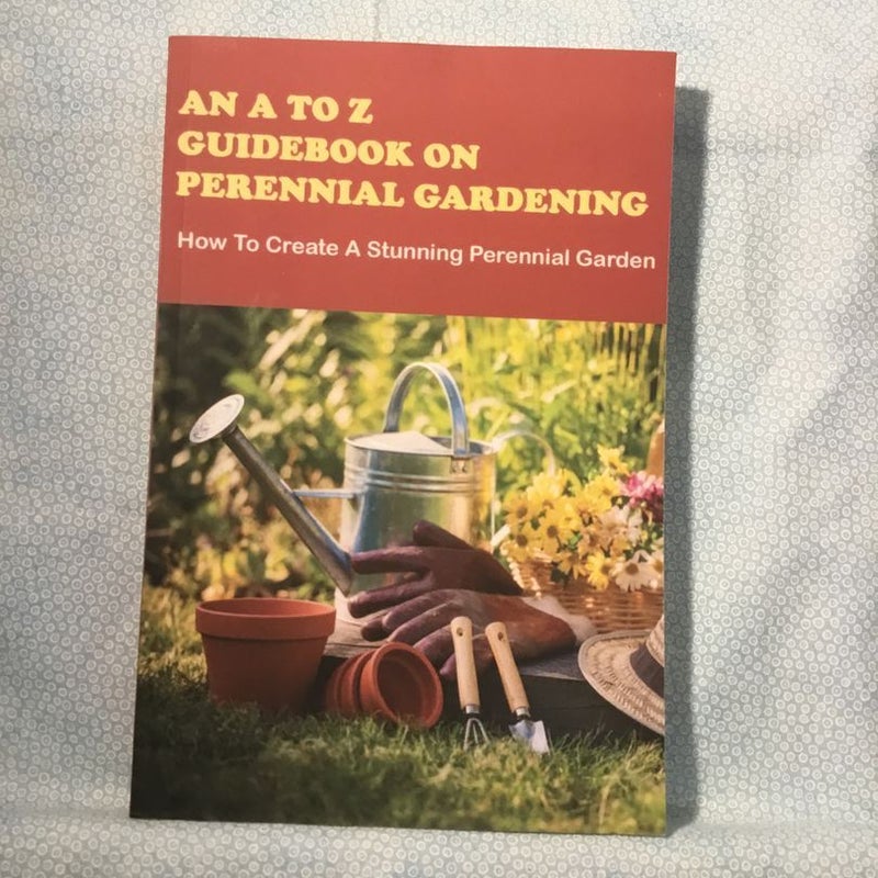 An A to Z Guidebook on Perennial Gardening