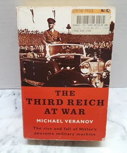 The Third Reich at War the rise and fall of Hitler's awesome military machine