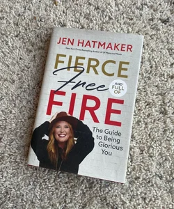 Fierce, Free, and Full of Fire: the Guide to Being Glorious You