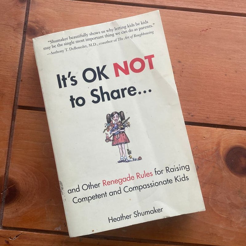 It's OK Not to Share and Other Renegade Rules for Raising Competent and Compassionate Kids