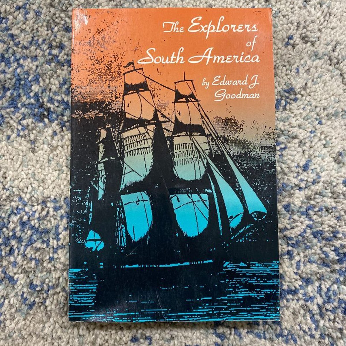 The Explorers of South America by Edward J. Goodman