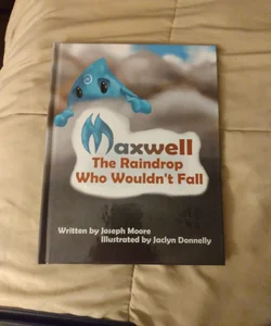 Maxwell, the Raindrop Who Wouldn't Fall: Hardcover