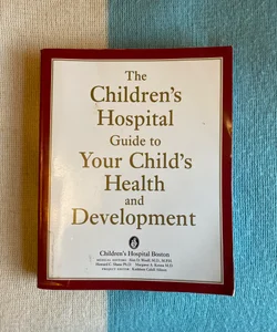 The Children's Hospital Guide to Your Child's Health and Development