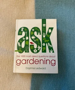 The 1000 Most Asked Questions about Gardening