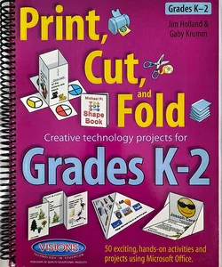 Print, Cut, and Fold Creative technology projects for Grades K-2