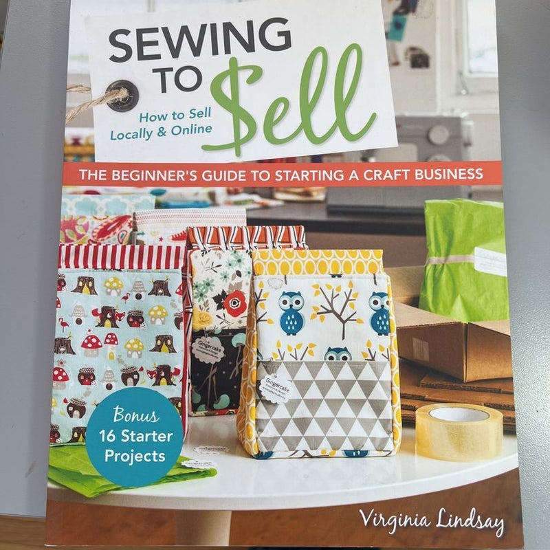 Sewing to Sell - The Beginner's Guide to Starting a Craft Business