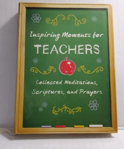 Inspiring Moments for TEACHERS Collected Meditations, Scriptures, and Prayers