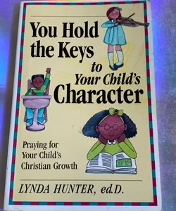 You Hold the Keys to Your Child's Character