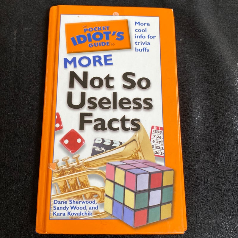 The Pocket Idiot's Guide to More Not So Useless Facts