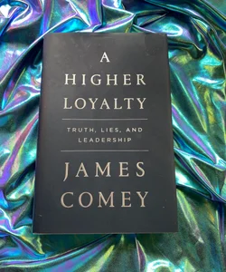 A Higher Loyalty - Truth, lies, and leadership