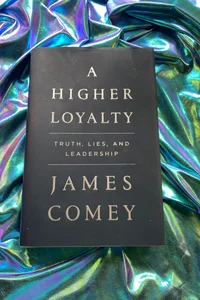 A Higher Loyalty - Truth, lies, and leadership
