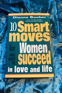 Ten Smart Moves Women Make to Succeed in Love and Life