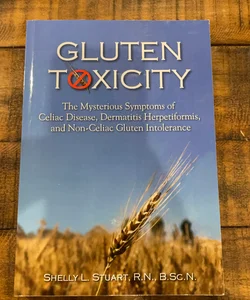 Gluten Toxicity The Mysterious Symptoms Of Celiac Disease Dermatitis Herpetiformis And Nonceliac Gluten Intolerance