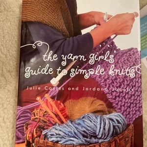 The Yarn Girls' Guide to Simple Knits