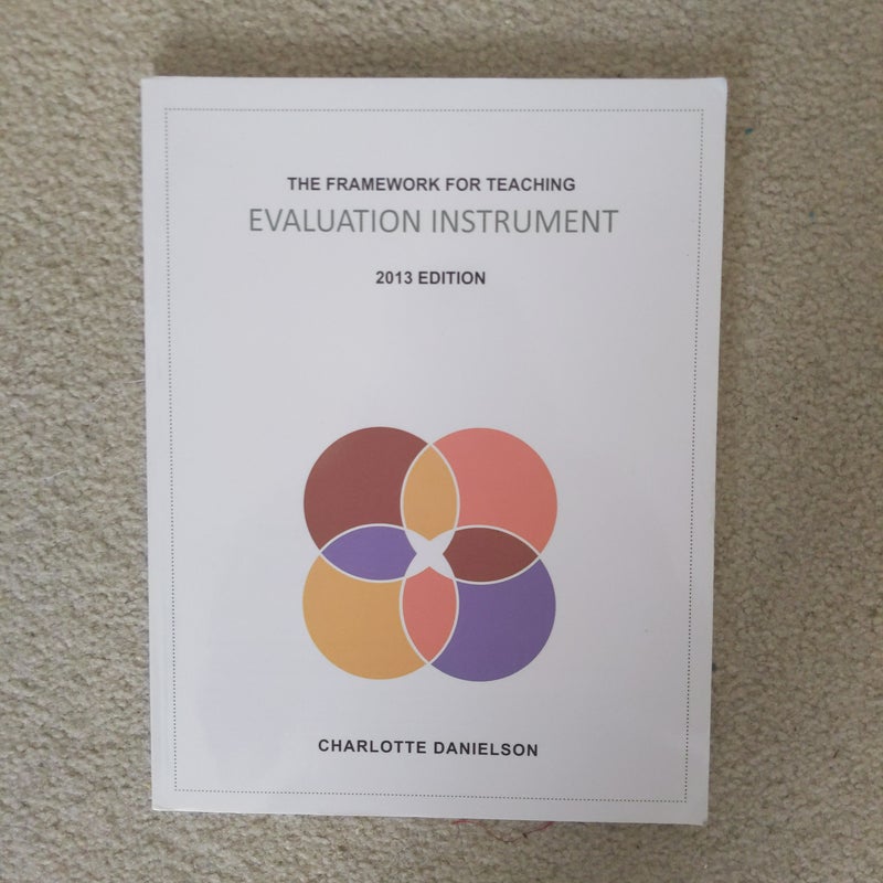 The Framework for Teaching Evaluation Instrument, 2013 Edition