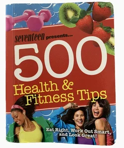 Seventeen 500 Health and Fitness Tips