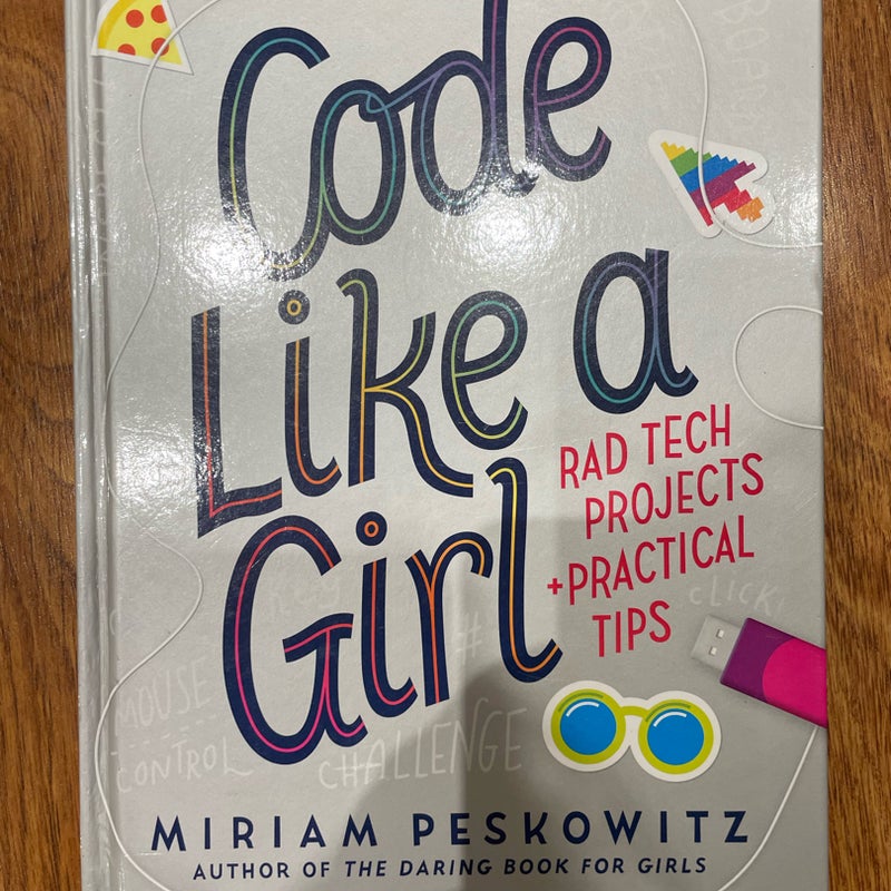 Code Like a Girl: Rad Tech Projects and Practical Tips