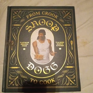 From Crook to Cook: Platinum Recipes from Tha Boss Dogg's Kitchen (Snoop Dogg Cookbook, Celebrity Cookbook with Soul Food Recipes)