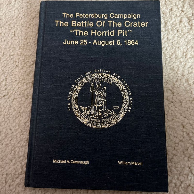 The Petersburg Campaign the Battle of the Crater, "the Horrid Pit," June 25-August 6, 1864