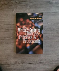The Writer's Guide to Queries, Pitches and Proposals