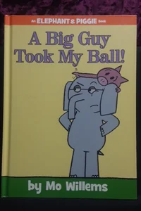 A Big Guy Took My Ball! (an Elephant and Piggie Book)