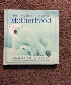 The Incredible Truth About Motherhood 