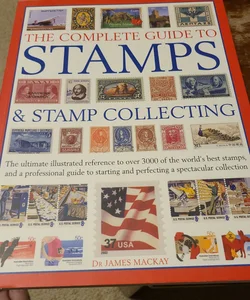 The Complete Guide to Stamps & Stamp Collecting: The Ultimate Illustrated Reference to Over 3000 of the World's Best Stamps, and a Professional Guide to Starting and Perfecting a Spectacular Collection [Book]