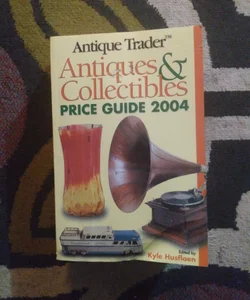 Antique Trader Antiques and Collectibles 2004 Price Guide