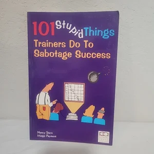 101 Stupid Things Trainers Do to Sabotage Success