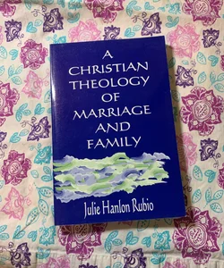 A Christian Theology of Marriage and Family