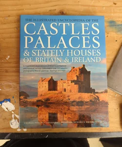 The Illustrated Encyclopedia of Castles, Palaces, & Stately Houses of Britain & Ireland