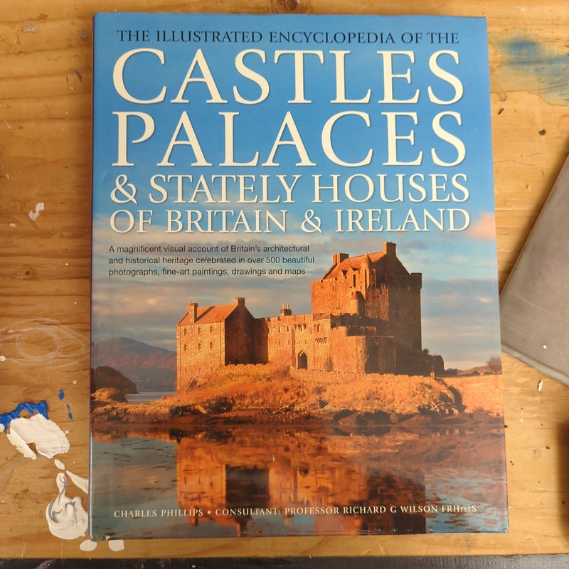 The Illustrated Encyclopedia of Castles, Palaces, & Stately Houses of Britain & Ireland