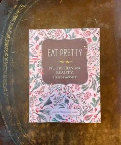 Eat Pretty: Nutrition for Beauty, Inside and Out (Nutrition Books, Health Journals, Books about Food, Beauty Cookbooks)