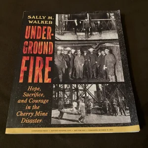 Underground Fire: Hope, Sacrifice, and Courage in the Cherry Mine Disaster