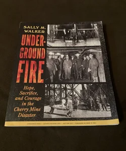 Underground Fire: Hope, Sacrifice, and Courage in the Cherry Mine Disaster