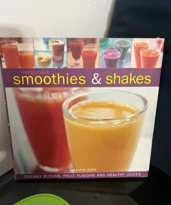 Irresistible Smoothies and Shakes