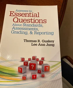 Answers to Essential Questions about Standards, Assessments, Grading, and Reporting