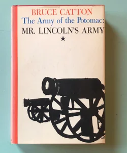 The Army of the Potomac: Mr. Lincoln’s Army