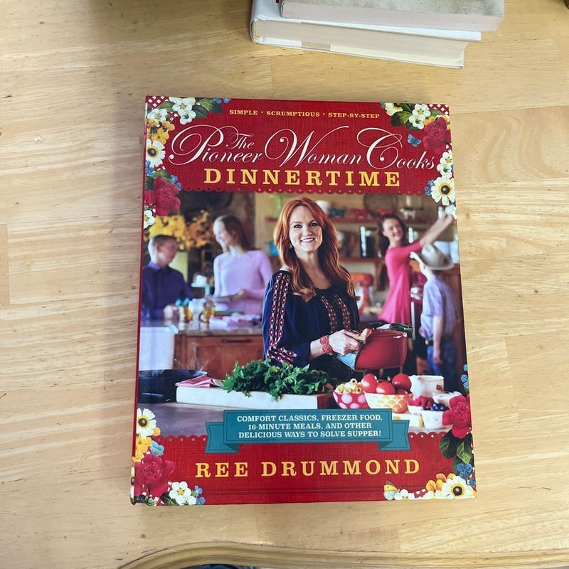 The Pioneer Woman Cooks: Dinnertime: Comfort Classics, Freezer Food, 16-Minute Meals, and Other Delicious Ways to Solve Supper! [Book]