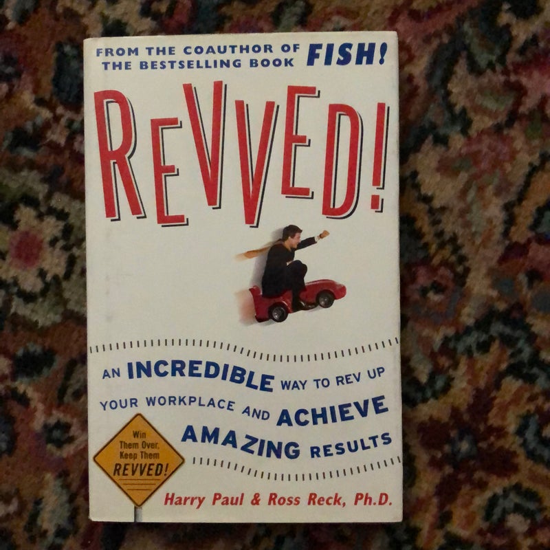 Revved!: an Incredible Way to Rev up Your Workplace and Achieve Amazing Results