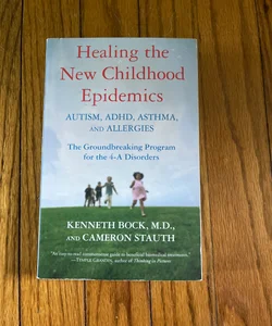 Healing the New Childhood Epidemics: Autism, ADHD, Asthma, and Allergies