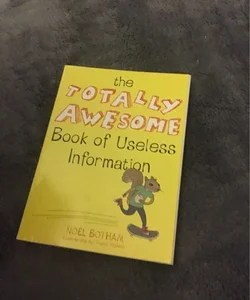 The Totally Awesome Book of Useless Information