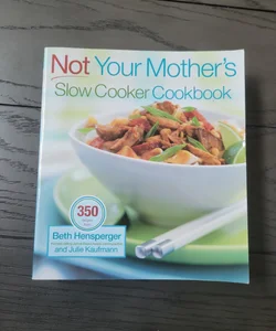 Not Your Mother's Slow Cooker Cookbook