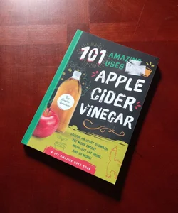 101 Amazing Uses for Apple Cider Vinegar
