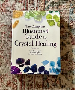 The Complete Illustrated Guide to Crystal Healing