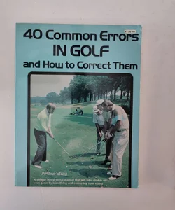 Forty Common Errors in Golf and How to Correct Them