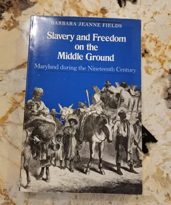 Slavery and Freedom on the Middle Ground -Maryland During the Nineteenth Century 