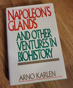 Napoleon's Glands, And Other Ventures in Biohistory