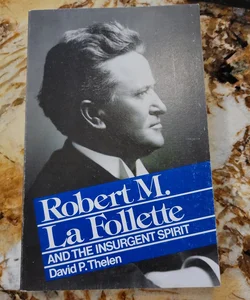 Robert M. la Follette and the Insurgent Spirit