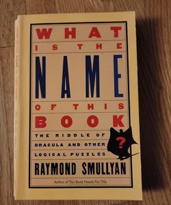 What Is the Name of This Book? - The Riddle of Dracula and Other Logical Puzzles